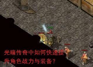光暗传奇中如何快速提升角色战力与装备? 光暗传奇中如何快速提升角色战力与装备?