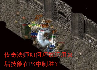 传奇法师如何巧妙运用火墙技能在PK中制胜? 传奇法师如何巧妙运用火墙技能在PK中制胜?