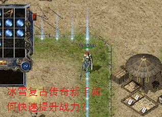 冰雪复古传奇新手如何快速提升战力? 冰雪复古传奇新手如何快速提升战力?