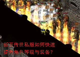 新开传世私服如何快速提升角色等级与装备? 新开传世私服如何快速提升角色等级与装备?
