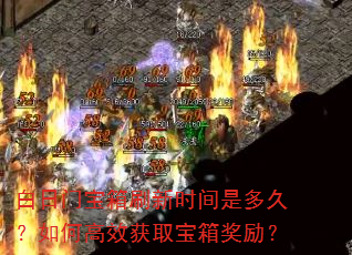 白日门宝箱刷新时间是多久?如何高效获取宝箱奖励? 白日门宝箱刷新时间是多久?如何高效获取宝箱奖励?