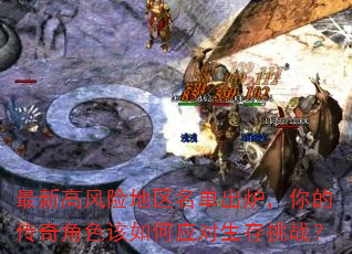 最新高风险地区名单出炉,你的传奇角色该如何应对生存挑战? 最新高风险地区名单出炉,你的传奇角色该如何应对生存挑战?