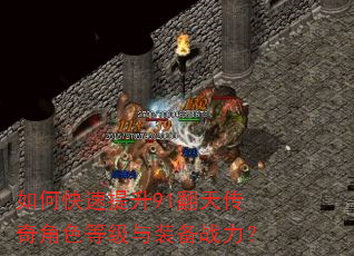 如何快速提升91翻天传奇角色等级与装备战力? 如何快速提升91翻天传奇角色等级与装备战力?