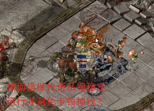 如何确保传奇私服稳定运行并避免卡顿掉线? 如何确保传奇私服稳定运行并避免卡顿掉线?