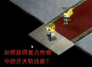 如何获得复古传奇中的开天斩技能? 如何获得复古传奇中的开天斩技能?