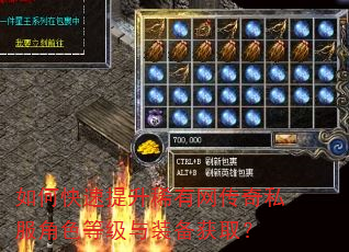 如何快速提升稀有网传奇私服角色等级与装备获取? 如何快速提升稀有网传奇私服角色等级与装备获取?