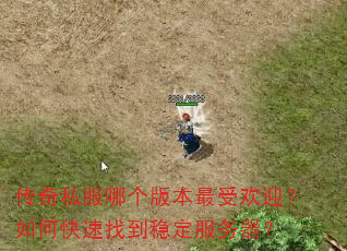 传奇私服哪个版本最受欢迎?如何快速找到稳定服务器? 传奇私服哪个版本最受欢迎?如何快速找到稳定服务器?