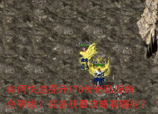 如何快速提升178传奇私服角色等级?装备获取攻略有哪些? 如何快速提升178传奇私服角色等级?装备获取攻略有哪些?