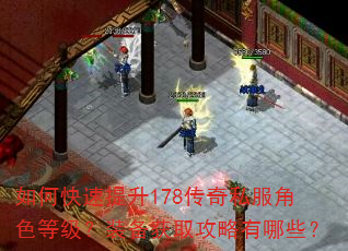 如何快速提升178传奇私服角色等级?装备获取攻略有哪些? 如何快速提升178传奇私服角色等级?装备获取攻略有哪些?