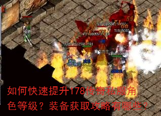 如何快速提升178传奇私服角色等级?装备获取攻略有哪些? 如何快速提升178传奇私服角色等级?装备获取攻略有哪些?
