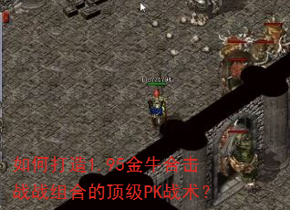 如何打造1.95金牛合击战战组合的顶级PK战术? 如何打造1.95金牛合击战战组合的顶级PK战术?