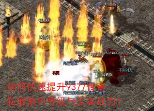 如何快速提升9377传奇私服角色等级与装备战力? 如何快速提升9377传奇私服角色等级与装备战力?