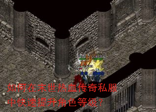 如何在末世热血传奇私服中快速提升角色等级? 如何在末世热血传奇私服中快速提升角色等级?