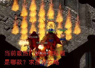 当前最热门的传奇私服是哪款?求推荐攻略 当前最热门的传奇私服是哪款?求推荐攻略