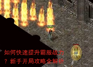 如何快速提升霸服战力?新手开局攻略全解析 如何快速提升霸服战力?新手开局攻略全解析
