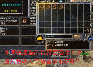 如何快速提升传奇变态版本热血角色战力与装备获取攻略? 如何快速提升传奇变态版本热血角色战力与装备获取攻略?