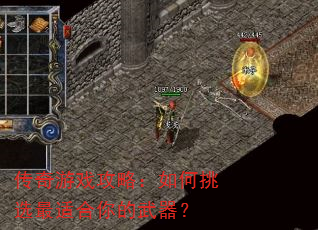 传奇游戏攻略:如何挑选最适合你的武器? 传奇游戏攻略:如何挑选最适合你的武器?