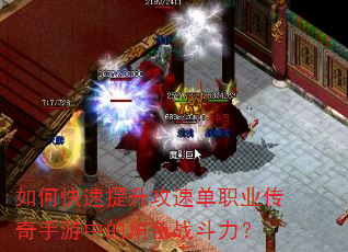 如何快速提升攻速单职业传奇手游中的角色战斗力? 如何快速提升攻速单职业传奇手游中的角色战斗力?