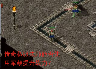 传奇私服法师能否使用军鼓提升战力? 传奇私服法师能否使用军鼓提升战力?