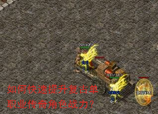 如何快速提升复古单职业传奇角色战力? 如何快速提升复古单职业传奇角色战力?