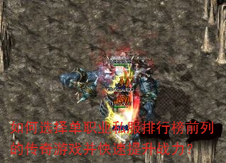 如何选择单职业私服排行榜前列的传奇游戏并快速提升战力? 如何选择单职业私服排行榜前列的传奇游戏并快速提升战力?
