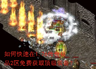 如何快速在1.76传奇极品2区免费获取顶级装备? 如何快速在1.76传奇极品2区免费获取顶级装备?