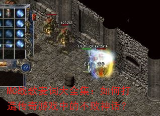 MC战歌麦词大全集:如何打造传奇游戏中的不败神话? MC战歌麦词大全集:如何打造传奇游戏中的不败神话?