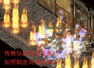 传奇玩家升级装备时如何制定高效规划? 传奇玩家升级装备时如何制定高效规划?