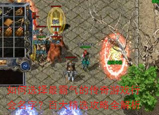 如何选择最霸气的传奇游戏行会名字?百大精选攻略全解析 如何选择最霸气的传奇游戏行会名字?百大精选攻略全解析