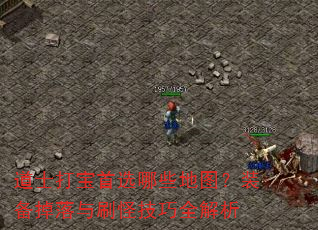 道士打宝首选哪些地图?装备掉落与刷怪技巧全解析 道士打宝首选哪些地图?装备掉落与刷怪技巧全解析