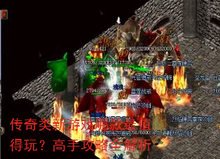 传奇类新游戏哪款最值得玩?高手攻略全解析 传奇类新游戏哪款最值得玩?高手攻略全解析