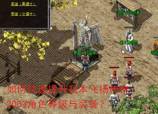 如何快速提升我本飞扬传奇2003角色等级与装备? 如何快速提升我本飞扬传奇2003角色等级与装备?