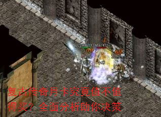 复古传奇月卡究竟值不值得买?全面分析助你决策 复古传奇月卡究竟值不值得买?全面分析助你决策