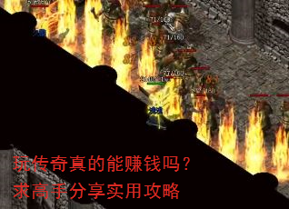 玩传奇真的能赚钱吗?求高手分享实用攻略 玩传奇真的能赚钱吗?求高手分享实用攻略