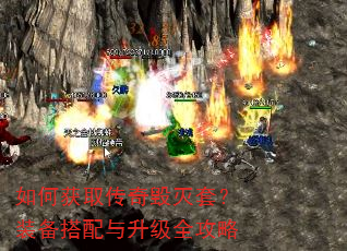 如何获取传奇毁灭套?装备搭配与升级全攻略 如何获取传奇毁灭套?装备搭配与升级全攻略