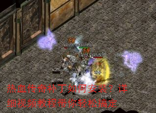 热血传奇补丁如何安装?详细视频教程带你轻松搞定 热血传奇补丁如何安装?详细视频教程带你轻松搞定