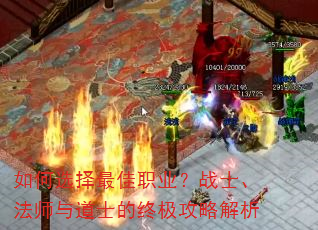 如何选择最佳职业?战士、法师与道士的终极攻略解析 如何选择最佳职业?战士、法师与道士的终极攻略解析