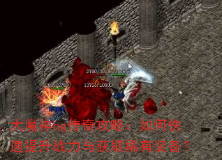大魔神hg传奇攻略:如何快速提升战力与获取稀有装备? 大魔神hg传奇攻略:如何快速提升战力与获取稀有装备?