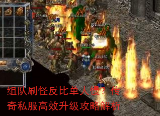 组队刷怪反比单人慢?传奇私服高效升级攻略解析 组队刷怪反比单人慢?传奇私服高效升级攻略解析