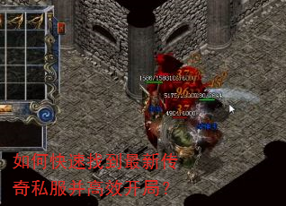 如何快速找到最新传奇私服并高效开局? 如何快速找到最新传奇私服并高效开局?