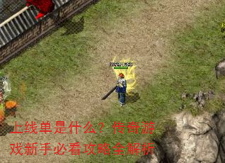 上线单是什么?传奇游戏新手必看攻略全解析 上线单是什么?传奇游戏新手必看攻略全解析