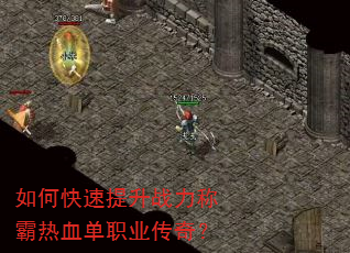 如何快速提升战力称霸热血单职业传奇? 如何快速提升战力称霸热血单职业传奇?